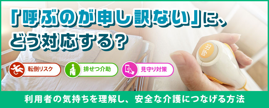 「ナースコールを呼ぶのが申し訳ない」に、どう対応する？利用者の気持ちを理解し、安全な介護につなげる方法